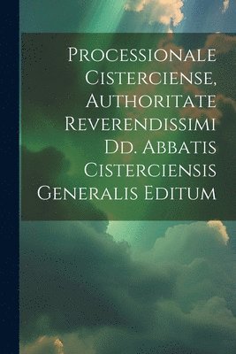 Processionale Cisterciense, Authoritate Reverendissimi Dd. Abbatis Cisterciensis Generalis Editum 1