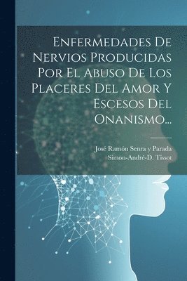 Enfermedades De Nervios Producidas Por El Abuso De Los Placeres Del Amor Y Escesos Del Onanismo... 1