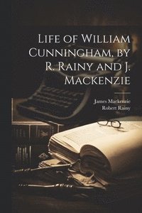 bokomslag Life of William Cunningham, by R. Rainy and J. Mackenzie