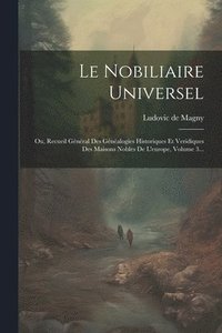 bokomslag Le Nobiliaire Universel: Ou, Recueil Général Des Généalogies Historiques Et Veridiques Des Maisons Nobles De L'europe, Volume 3...