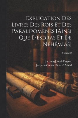 Jacques-Joseph Duguet, Jacques-Vincent Bidal D' Asfeld - Explication Des Livres Des Rois Et Des Paralipomènes [ainsi Que D'esdras Et De Néhémias]; Volume 2, Häftad