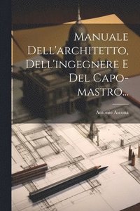bokomslag Manuale Dell'architetto, Dell'ingegnere E Del Capo-mastro...