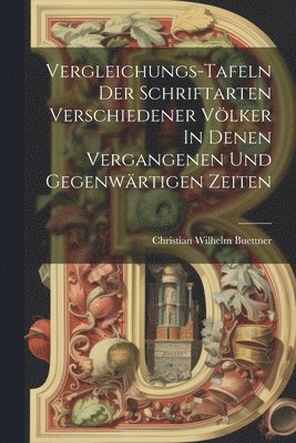 Vergleichungs-tafeln Der Schriftarten Verschiedener Vlker In Denen Vergangenen Und Gegenwrtigen Zeiten 1