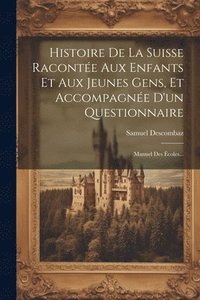 bokomslag Histoire De La Suisse Racontée Aux Enfants Et Aux Jeunes Gens, Et Accompagnée D'un Questionnaire