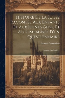 bokomslag Histoire De La Suisse Raconte Aux Enfants Et Aux Jeunes Gens, Et Accompagne D'un Questionnaire