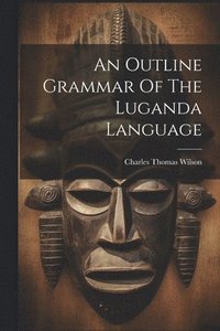 bokomslag An Outline Grammar Of The Luganda Language