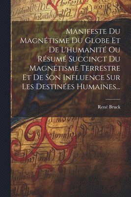 bokomslag Manifeste Du Magnétisme Du Globe Et De L'humanité Ou Résumé Succinct Du Magnétisme Terrestre Et De Son Influence Sur Les Destinées Humaines...