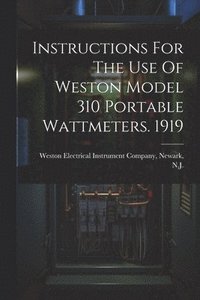 bokomslag Instructions For The Use Of Weston Model 310 Portable Wattmeters. 1919