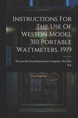 Instructions For The Use Of Weston Model 310 Portable Wattmeters. 1919 1