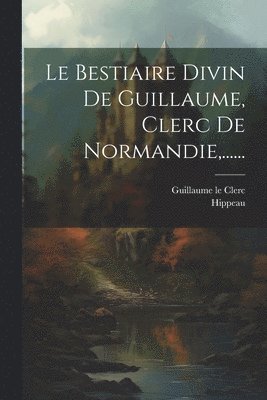 bokomslag Le Bestiaire Divin De Guillaume, Clerc De Normandie, ......