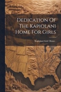 bokomslag Dedication Of The Kapiolani Home For Girls