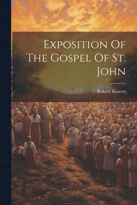 bokomslag Exposition Of The Gospel Of St. John