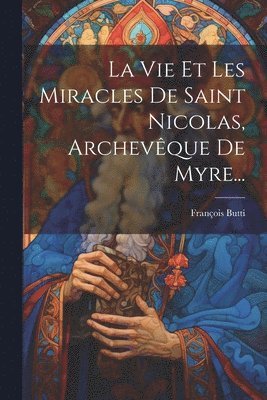 bokomslag La Vie Et Les Miracles De Saint Nicolas, Archevque De Myre...