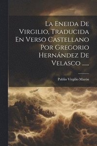 bokomslag La Eneida De Virgilio, Traducida En Verso Castellano Por Gregorio Hernndez De Velasco ......