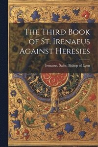 bokomslag Third Book of St. Irenaeus Against Heresies