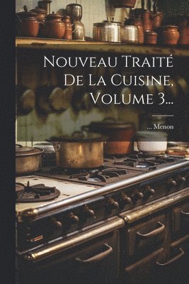 bokomslag Nouveau Trait De La Cuisine, Volume 3...