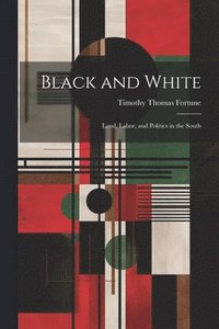bokomslag Black and White; Land, Labor, and Politics in the South