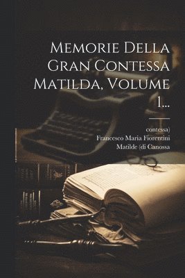 Memorie Della Gran Contessa Matilda, Volume 1... 1