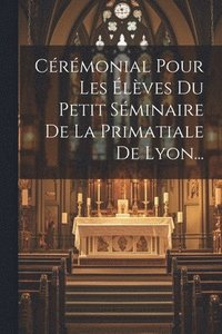 bokomslag Crmonial Pour Les lves Du Petit Sminaire De La Primatiale De Lyon...