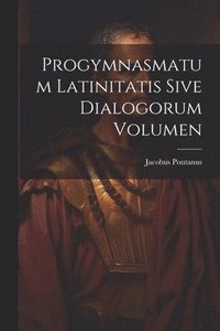 bokomslag Progymnasmatum Latinitatis Sive Dialogorum Volumen