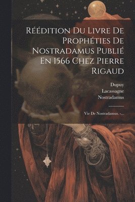 Torné-Chavigny, Dupuy, Nostradamus - Réédition Du Livre De Prophéties De Nostradamus Publié En 1566 Chez Pierre Rigaud, Häftad