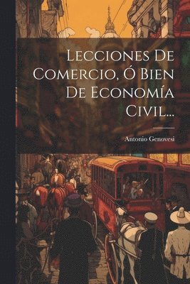 bokomslag Lecciones De Comercio,  Bien De Economa Civil...