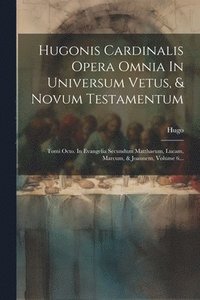 bokomslag Hugonis Cardinalis Opera Omnia In Universum Vetus, & Novum Testamentum