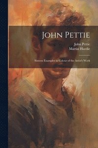 bokomslag John Pettie; Sixteen Examples in Colour of the Artist's Work