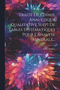bokomslag Trait De Chimie Analytique Qualitative Suivi De Tables Systmatiques Pour L'analyse Minrale...