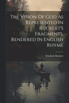Friedrich Rückert - Vision Of God As Represented In Rückert's Fragments, Rendered In English Rhyme, Häftad
