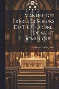 bokomslag Manuel Des Frres Et Soeurs Du Tiers-ordre.. De Saint Dominique...