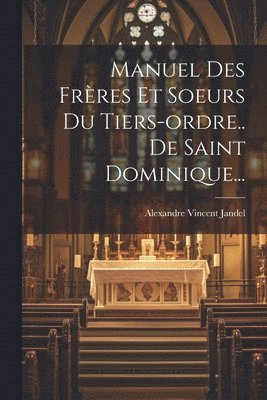 Manuel Des Frres Et Soeurs Du Tiers-ordre.. De Saint Dominique... 1