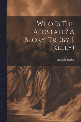 Adolph Saphir - Who Is The Apostate? A Story, Tr. (by J. Kelly), Häftad