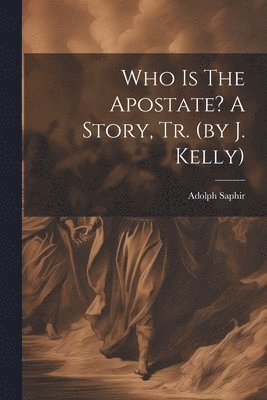 Who Is The Apostate? A Story, Tr. (by J. Kelly) 1