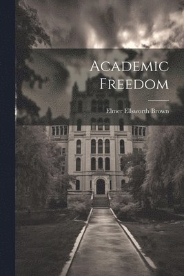 Elmer Ellsworth Brown - Academic Freedom, Häftad