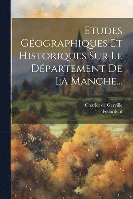 Etudes Gographiques Et Historiques Sur Le Dpartement De La Manche... 1