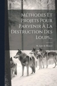 bokomslag Mthodes Et Projets Pour Parvenir  La Destruction Des Loups...