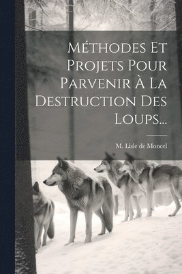 Mthodes Et Projets Pour Parvenir  La Destruction Des Loups... 1