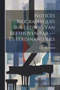 bokomslag Notices Biographiques Sur Ludwig Van Beethoven Par --- Et Ferdinand Ries