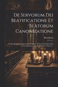 bokomslag De Servorum Dei Beatificatione Et Beatorum Canonizatione: In Quo Singillatim Expendentur Omnia Ad Formam Iudiciariam Causarum Earundem Pertinentia, Vo