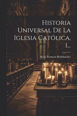 René François Rohrbacher - Historia Universal De La Iglesia Católica, 1..., Häftad