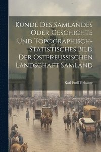 bokomslag Kunde Des Samlandes Oder Geschichte Und Topographisch-statistisches Bild Der Ostpreussischen Landschaft Samland