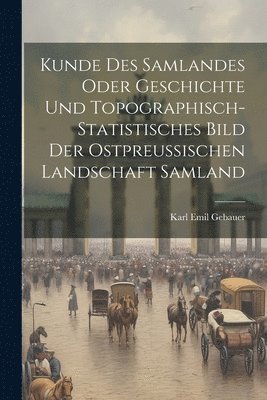 Kunde Des Samlandes Oder Geschichte Und Topographisch-statistisches Bild Der Ostpreussischen Landschaft Samland 1