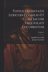 bokomslag Totius Latinitatis Lexicon Consilio Et Cura Jacobi Facciolati Lucubratum; Volume 2