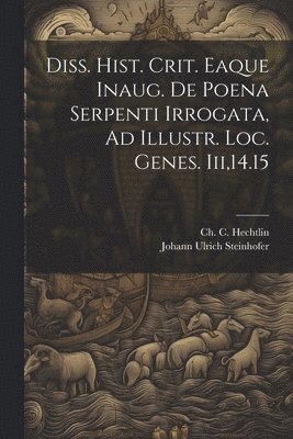 Diss. Hist. Crit. Eaque Inaug. De Poena Serpenti Irrogata, Ad Illustr. Loc. Genes. Iii,14.15