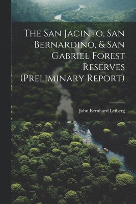 bokomslag San Jacinto, San Bernardino, & San Gabriel Forest Reserves (preliminary Report)