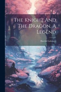 bokomslag Knight And The Dragon, A Legend