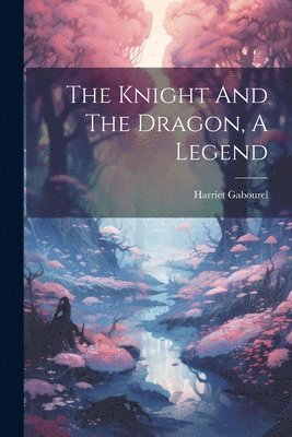 bokomslag The Knight And The Dragon, A Legend