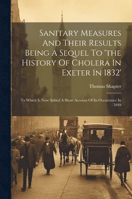 bokomslag Sanitary Measures And Their Results Being A Sequel To 'the History Of Cholera In Exeter In 1832'