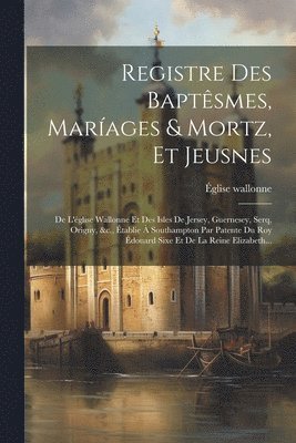 Registre Des Baptsmes, Marages & Mortz, Et Jeusnes 1
